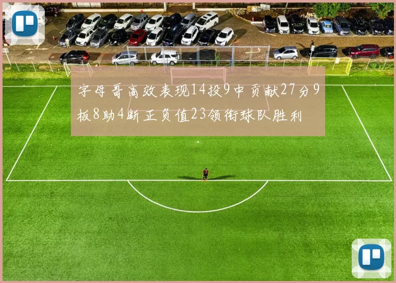 字母哥高效表现14投9中贡献27分9板8助4断正负值23领衔球队胜利